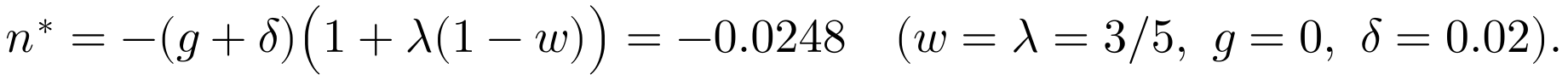 n* = −(g + δ)(1 + λ(1 − w)) = −0.0248 (w = λ = 3/5, g = 0, δ = 0.02)