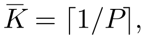 K̄ = ⌈1/P⌉