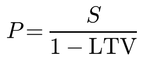 P = S / (1 − LTV)