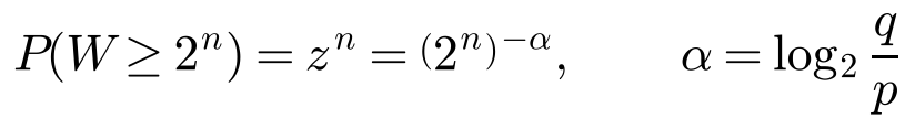 P(W ≥ 2^n) = z^n = (2^n)^(−α), α = log2(q/p)